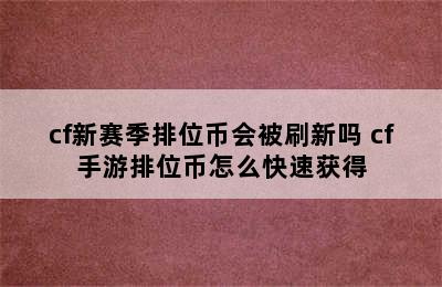 cf新赛季排位币会被刷新吗 cf手游排位币怎么快速获得